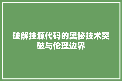 破解挂源代码的奥秘技术突破与伦理边界