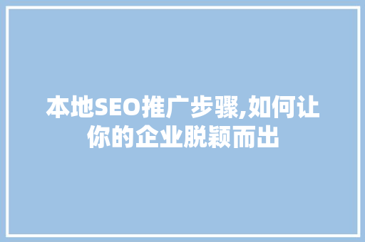 本地SEO推广步骤,如何让你的企业脱颖而出