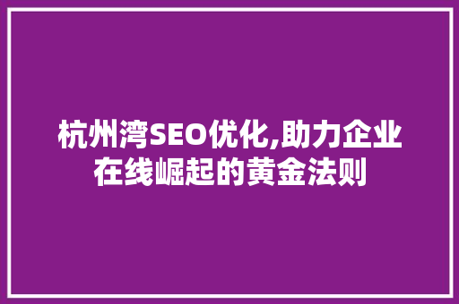 杭州湾SEO优化,助力企业在线崛起的黄金法则