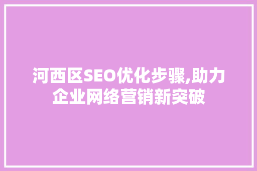 河西区SEO优化步骤,助力企业网络营销新突破