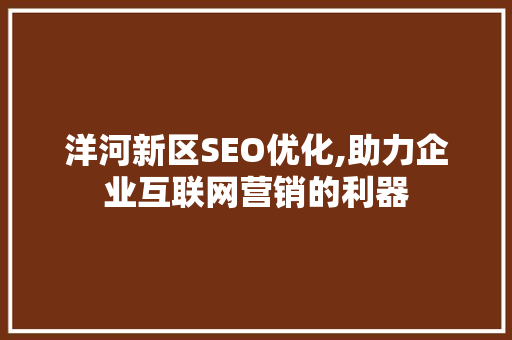 洋河新区SEO优化,助力企业互联网营销的利器