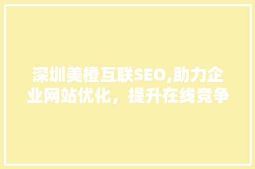 深圳美橙互联SEO,助力企业网站优化，提升在线竞争力