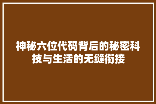 神秘六位代码背后的秘密科技与生活的无缝衔接