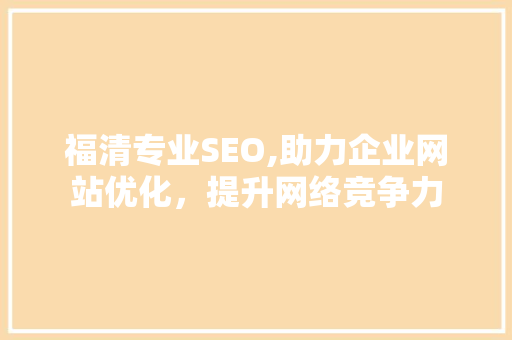 福清专业SEO,助力企业网站优化，提升网络竞争力