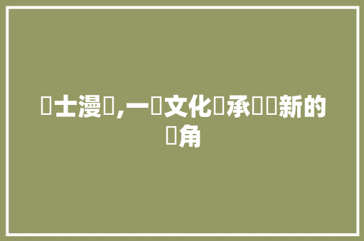 紳士漫畫,一種文化傳承與創新的視角