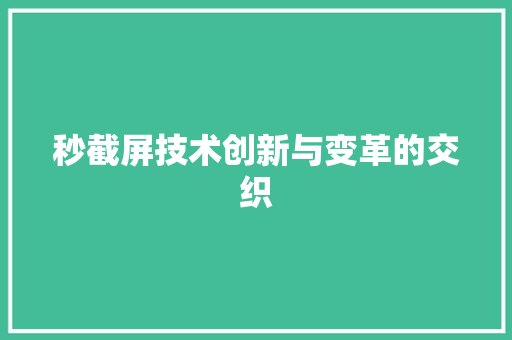 秒截屏技术创新与变革的交织