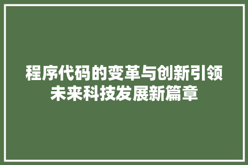 程序代码的变革与创新引领未来科技发展新篇章