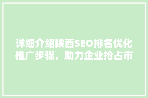详细介绍陕西SEO排名优化推广步骤，助力企业抢占市场先机