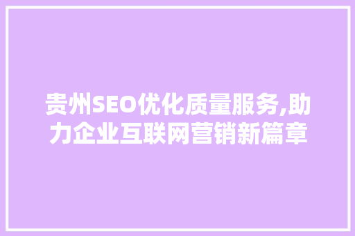 贵州SEO优化质量服务,助力企业互联网营销新篇章