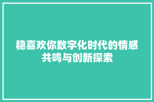 稳喜欢你数字化时代的情感共鸣与创新探索