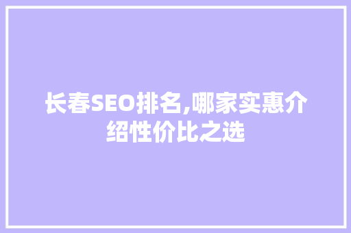 长春SEO排名,哪家实惠介绍性价比之选