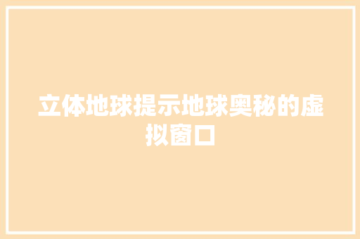 立体地球提示地球奥秘的虚拟窗口
