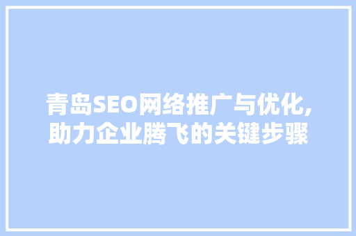 青岛SEO网络推广与优化,助力企业腾飞的关键步骤