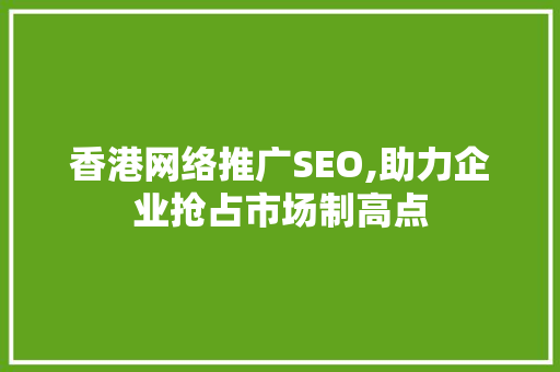 香港网络推广SEO,助力企业抢占市场制高点