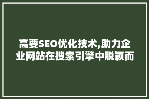 高要SEO优化技术,助力企业网站在搜索引擎中脱颖而出