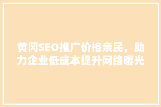 黄冈SEO推广价格亲民，助力企业低成本提升网络曝光度