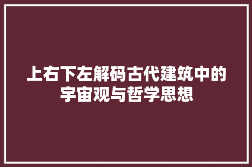 上右下左解码古代建筑中的宇宙观与哲学思想