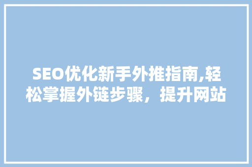 SEO优化新手外推指南,轻松掌握外链步骤，提升网站排名