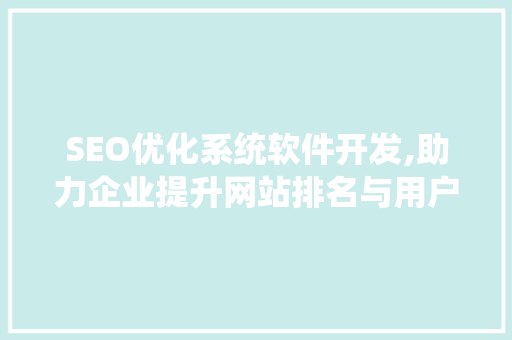 SEO优化系统软件开发,助力企业提升网站排名与用户体验