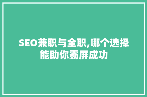 SEO兼职与全职,哪个选择能助你霸屏成功
