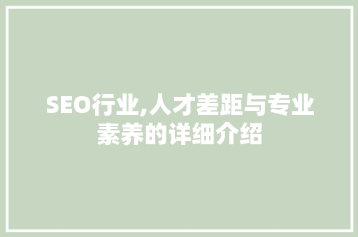 SEO行业,人才差距与专业素养的详细介绍