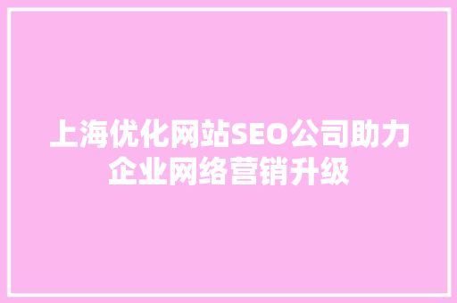 上海优化网站SEO公司助力企业网络营销升级