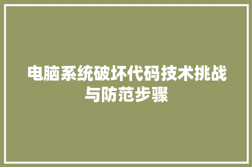 电脑系统破坏代码技术挑战与防范步骤