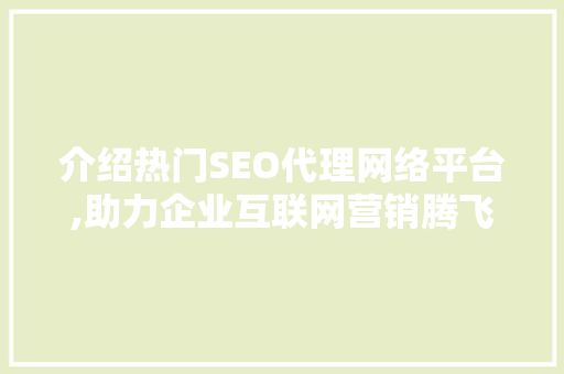 介绍热门SEO代理网络平台,助力企业互联网营销腾飞