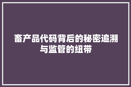 畜产品代码背后的秘密追溯与监管的纽带