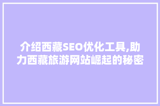 介绍西藏SEO优化工具,助力西藏旅游网站崛起的秘密武器