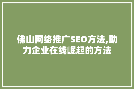 佛山网络推广SEO方法,助力企业在线崛起的方法