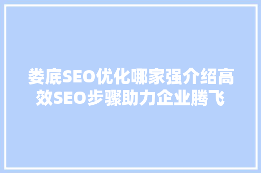 娄底SEO优化哪家强介绍高效SEO步骤助力企业腾飞