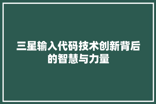 三星输入代码技术创新背后的智慧与力量