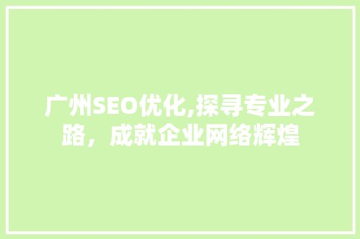 广州SEO优化,探寻专业之路，成就企业网络辉煌
