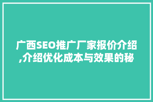 广西SEO推广厂家报价介绍,介绍优化成本与效果的秘密