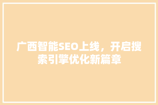 广西智能SEO上线，开启搜索引擎优化新篇章