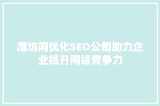 廊坊网优化SEO公司助力企业提升网络竞争力