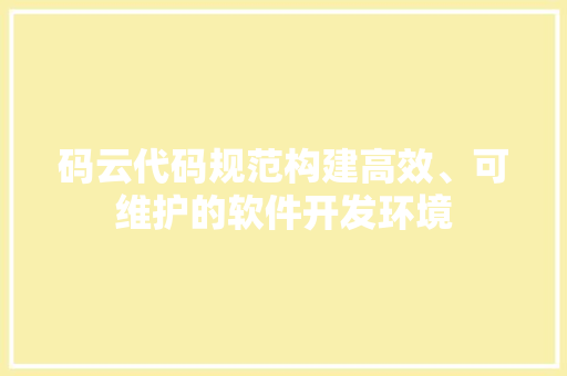 码云代码规范构建高效、可维护的软件开发环境