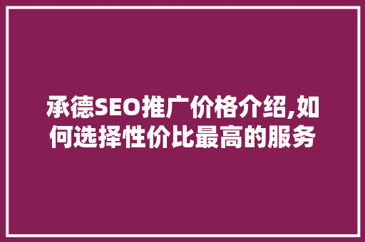 承德SEO推广价格介绍,如何选择性价比最高的服务