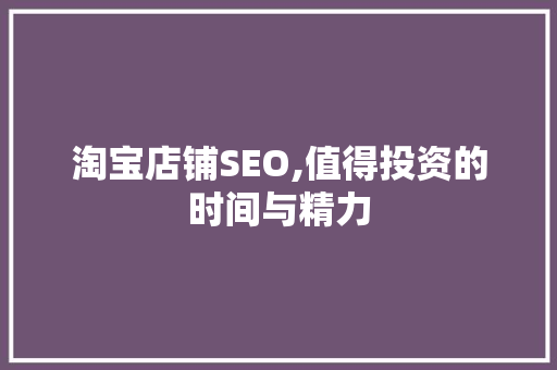 淘宝店铺SEO,值得投资的时间与精力