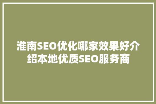 淮南SEO优化哪家效果好介绍本地优质SEO服务商