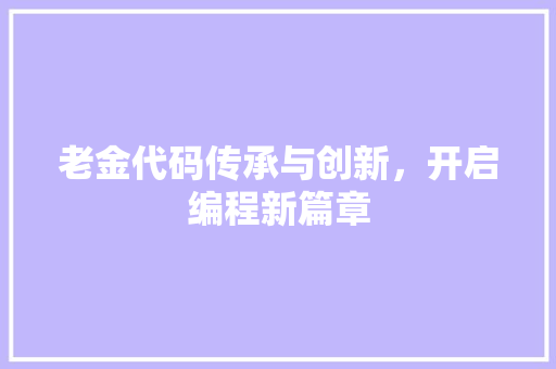 老金代码传承与创新，开启编程新篇章