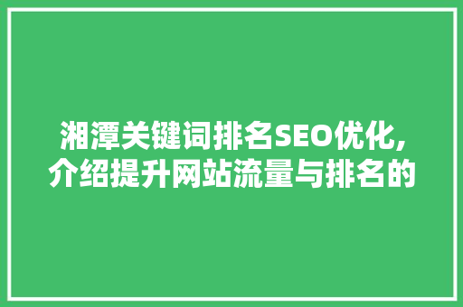 湘潭关键词排名SEO优化,介绍提升网站流量与排名的方法