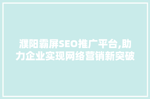 濮阳霸屏SEO推广平台,助力企业实现网络营销新突破