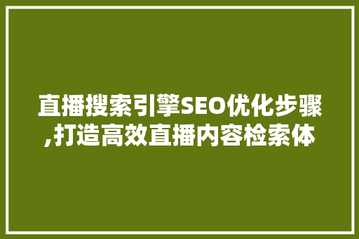 直播搜索引擎SEO优化步骤,打造高效直播内容检索体验