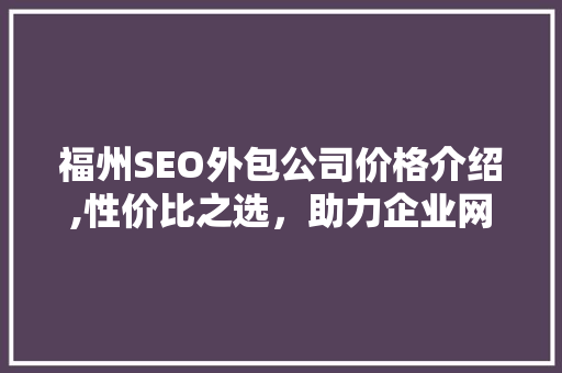 福州SEO外包公司价格介绍,性价比之选，助力企业网络营销