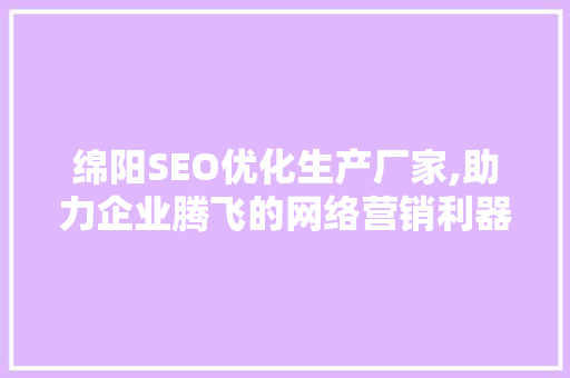 绵阳SEO优化生产厂家,助力企业腾飞的网络营销利器