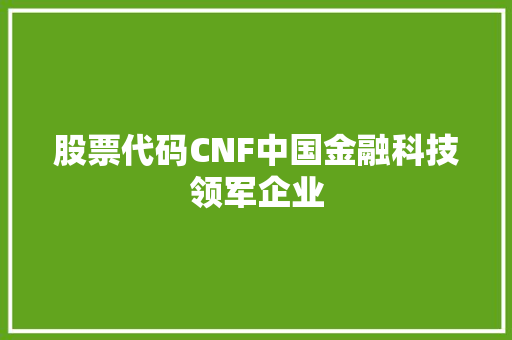 股票代码CNF中国金融科技领军企业