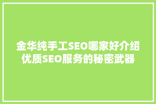 金华纯手工SEO哪家好介绍优质SEO服务的秘密武器