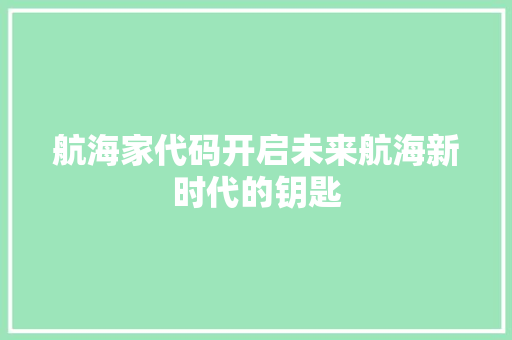 航海家代码开启未来航海新时代的钥匙